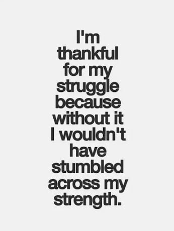 I'm thankful for the strength. The struggles were unusually devastating. I c...