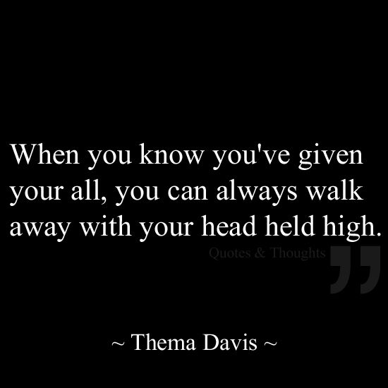 When you know you've given your all, you can always walk away with your head...