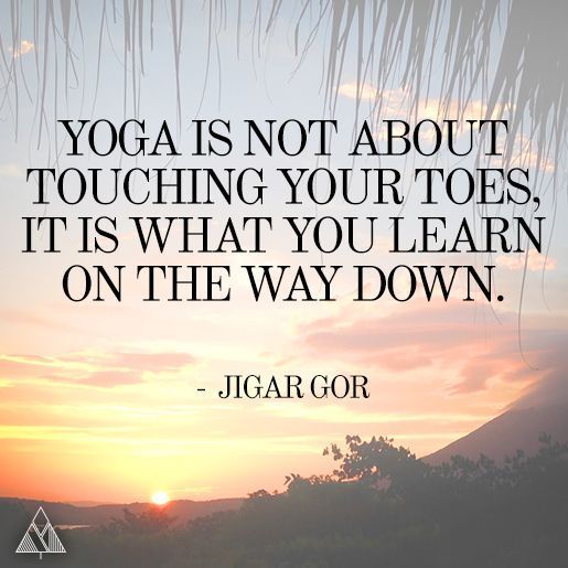Yoga is NOT About Touching Your Toes, It is What you Learn on the Way Down. #Yog...