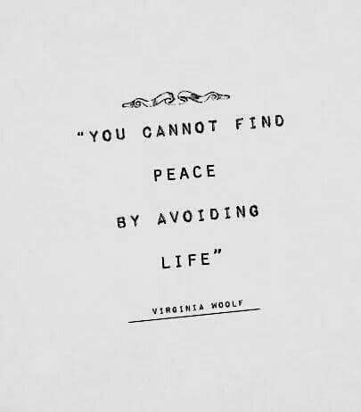 You cannot find peace by avoiding life