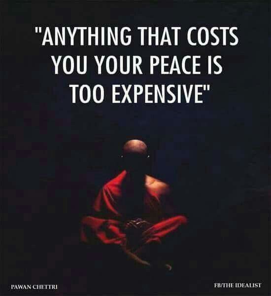 Anything that costs your peace is too expensive