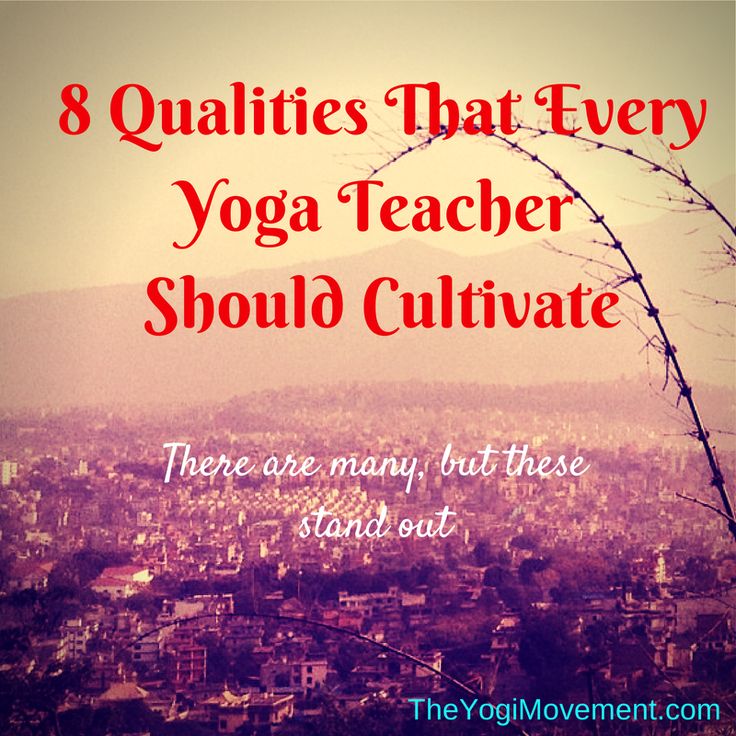 Eight Qualities That Every Yoga Teacher Eight Qualities To Cultivate As A Yoga T...