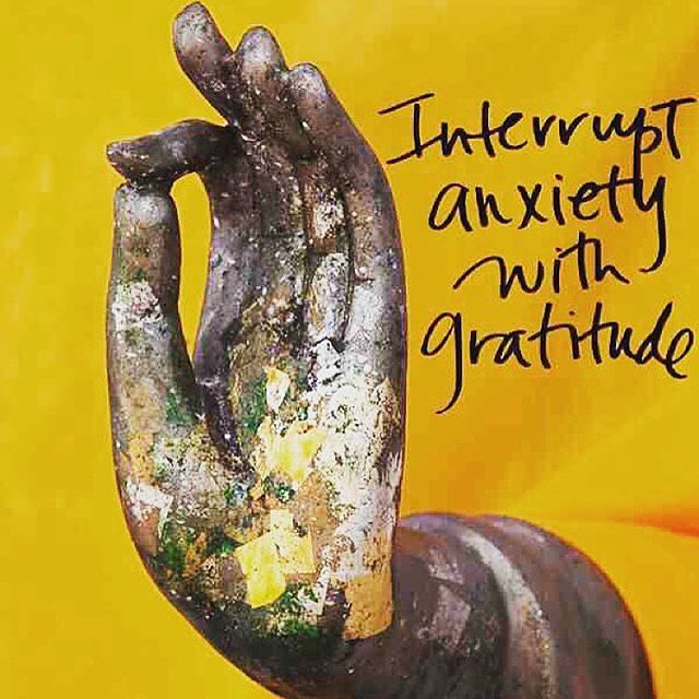 Interrupt anxiety with gratitude.