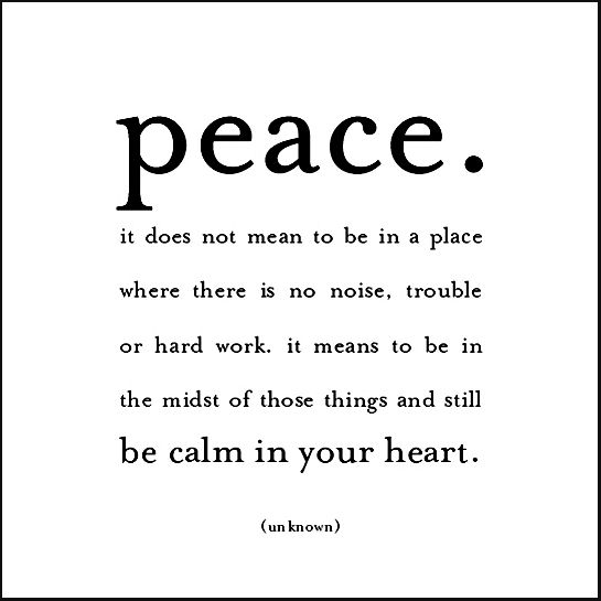 Peace. It Does Not Mean To Be In A Place Where There Is No Noise, Trouble Or Har...