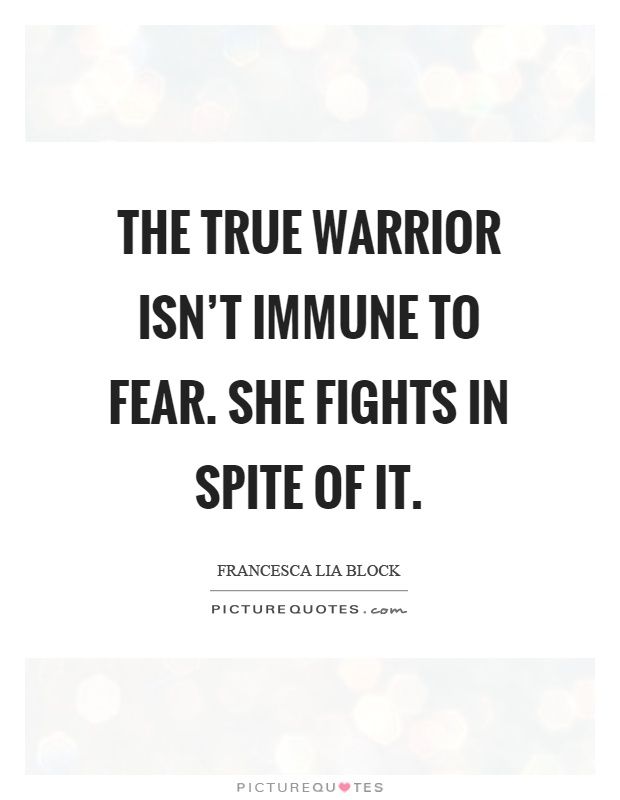 The true warrior isn’t immune to fear. She fights in spite of it Picture Quote...