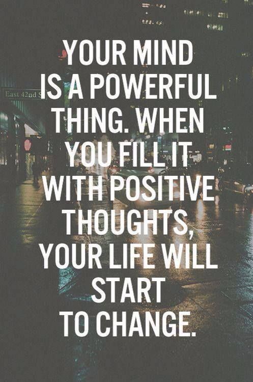 Your mind is a powerful thing. When you fill it with positive thoughts, your lif...