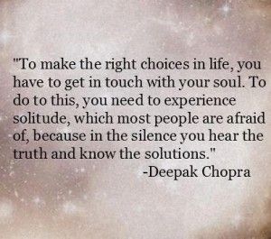 To make the right choices in life, you have to get in touch with your soul. To d...