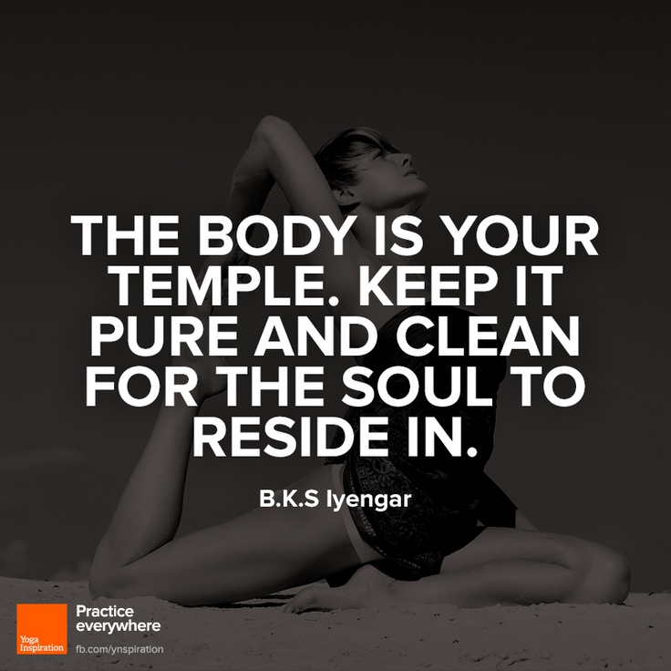 “ The body is your temple. Keep it pure and clean for the soul to reside in. ...
