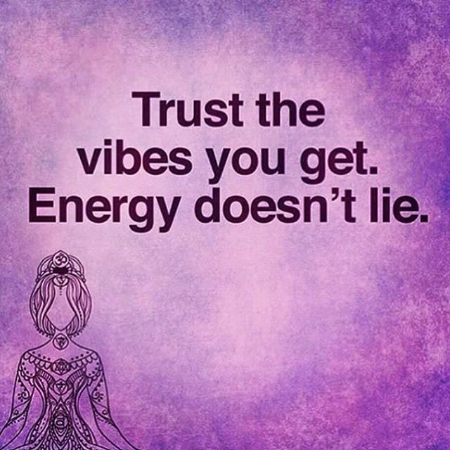 Trust the vibes you get. Energy doesn't lie.