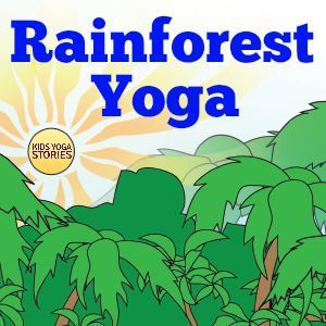 Rainforest Yoga - Kids Yoga Stories | Yoga resources for kids
